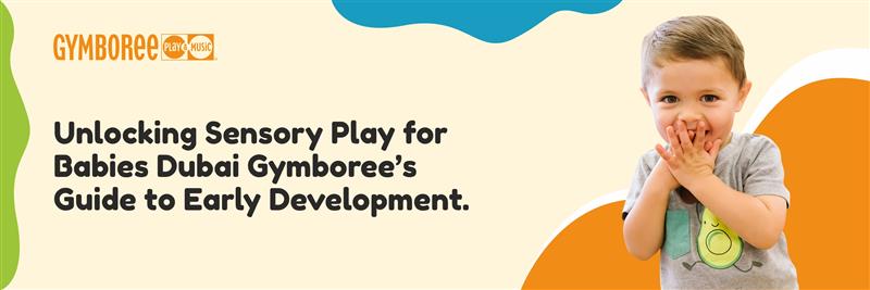 Unlocking Sensory Play for Babies Dubai: Gymboree’s Guide to Early Development