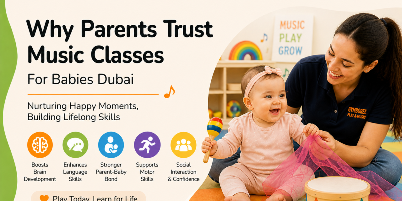 Why Music Classes for Babies Dubai Parents Trust Are a Game Changer